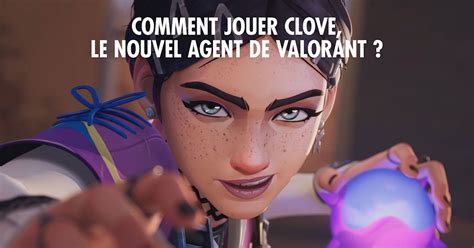 Clove : le guide pour jouer l'agent dans Valorant .